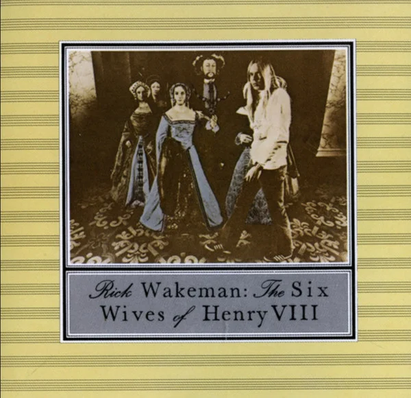 Rick Wakeman – The Six Wives Of Henry VIII